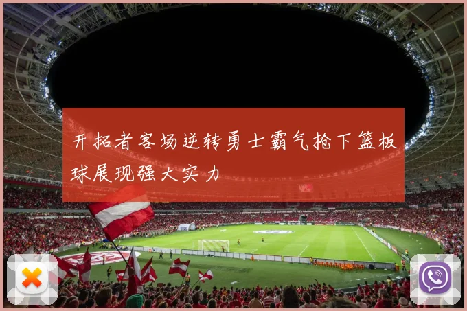 开拓者客场逆转勇士霸气抢下篮板球展现强大实力